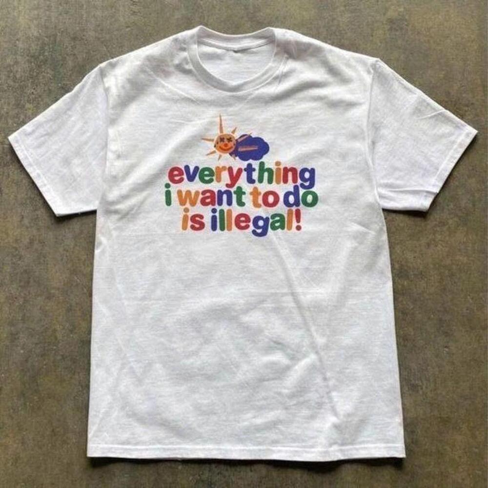 White Graphic Tee With Everything I Want To Do Is Illegal! Design